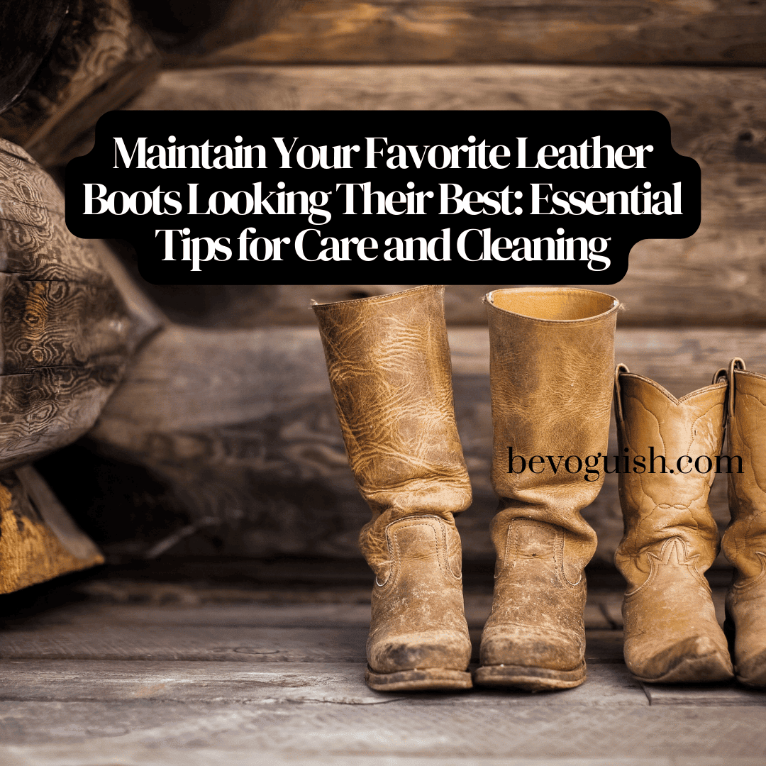 How to Maintain Your Favorite Leather Boots Looking Their Best