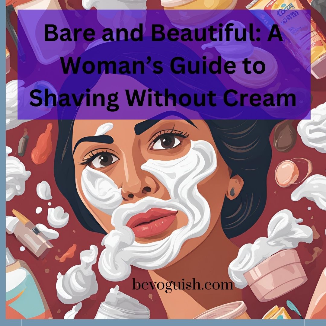 A Woman’s Guide to Shaving Without Cream